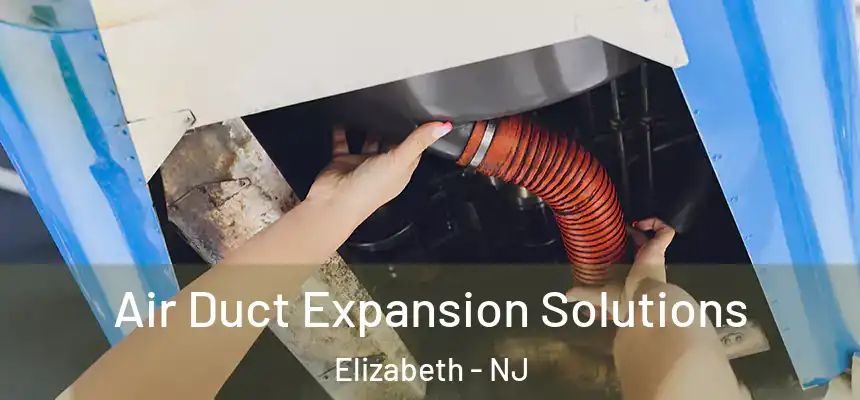 Air Duct Expansion Solutions Elizabeth - NJ