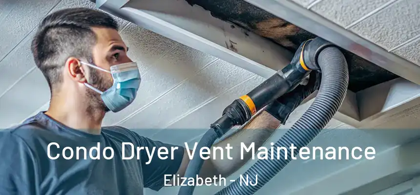 Condo Dryer Vent Maintenance Elizabeth - NJ