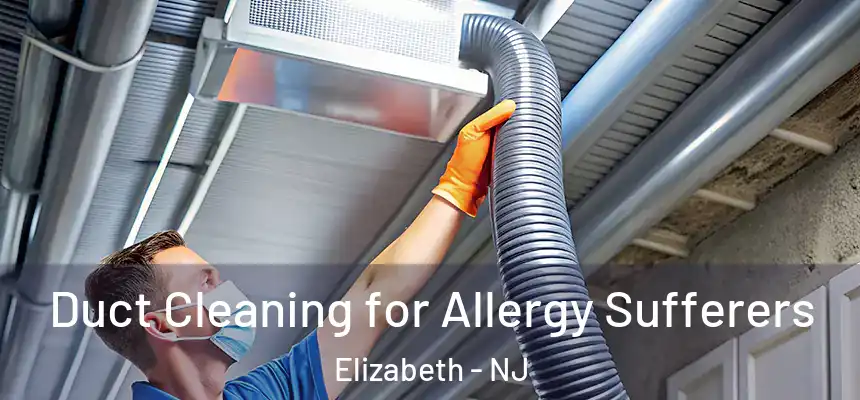 Duct Cleaning for Allergy Sufferers Elizabeth - NJ