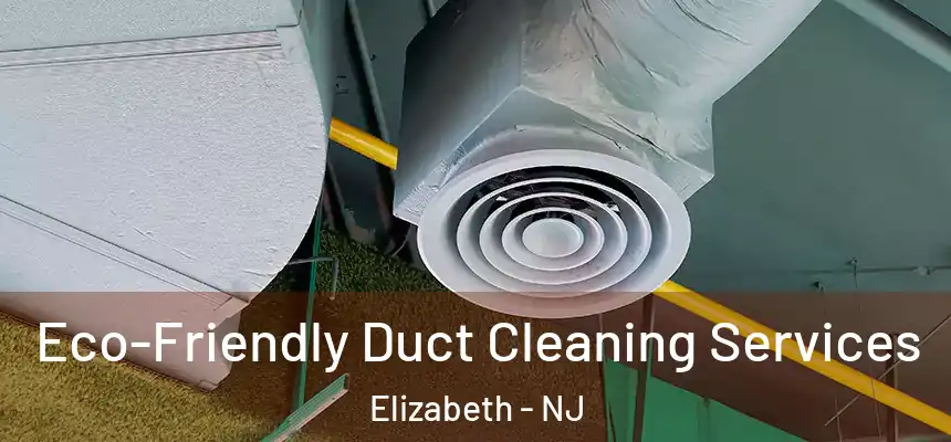  Eco-Friendly Duct Cleaning Services Elizabeth - NJ