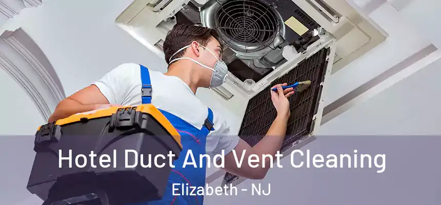 Hotel Duct And Vent Cleaning Elizabeth - NJ
