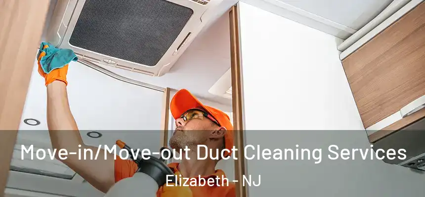 Move-in/Move-out Duct Cleaning Services Elizabeth - NJ