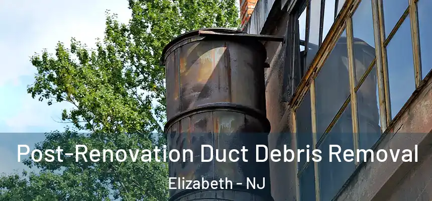 Post-Renovation Duct Debris Removal Elizabeth - NJ